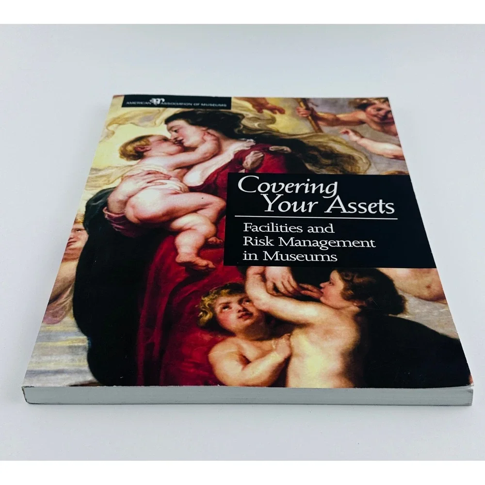 Covering Your‎ Assets: Museums Facilities & Risk Management Practical Guide